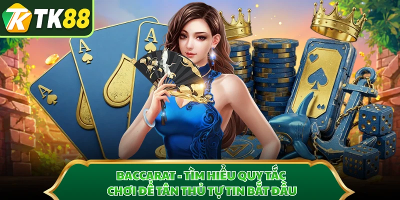 Baccarat - Tìm Hiểu Quy Tắc Chơi Để Tân Thủ Tự Tin Bắt Đầu