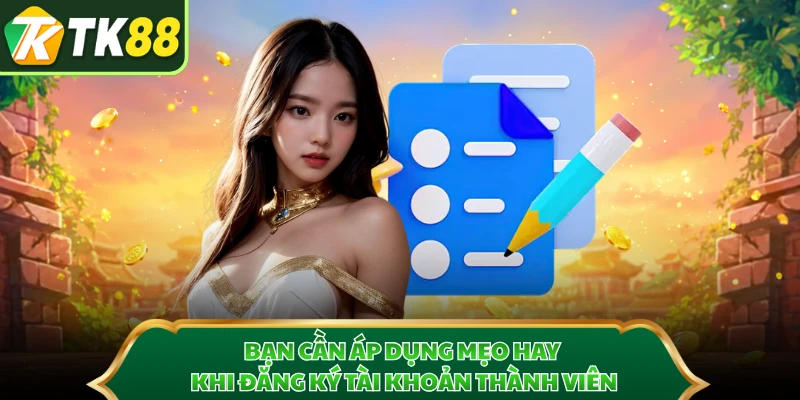 Bạn cần áp dụng mẹo hay khi đăng ký tài khoản thành viên