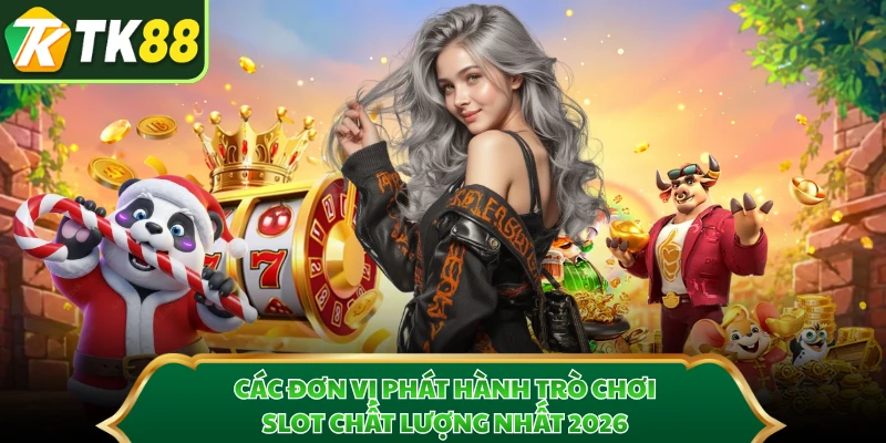 Các đơn vị phát hành trò chơi slot chất lượng nhất 2026