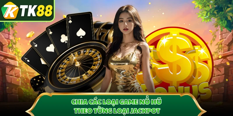 Chia các loại game nổ hũ theo từng loại jackpot