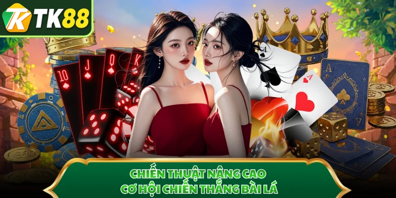 Chiến thuật nâng cao cơ hội chiến thắng bài lá