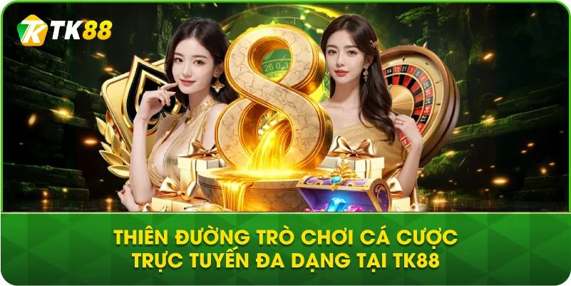 Thiên đường trò chơi cá cược trực tuyến đa dạng tại TK88