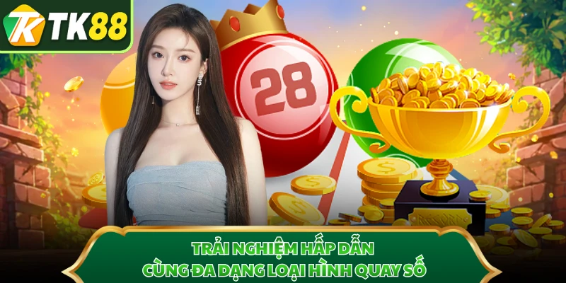 Trải nghiệm hấp dẫn cùng đa dạng loại hình quay số